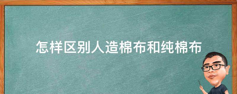 怎样区别人造棉布和纯棉布 人造棉布是纯棉吗