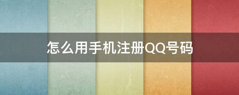 怎么用手机注册QQ号码 怎样用手机号注册qq号码