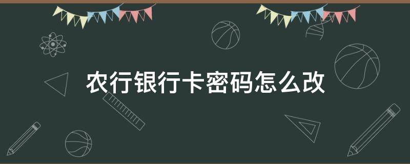 农行银行卡密码怎么改 农商银行怎么改银行卡密码