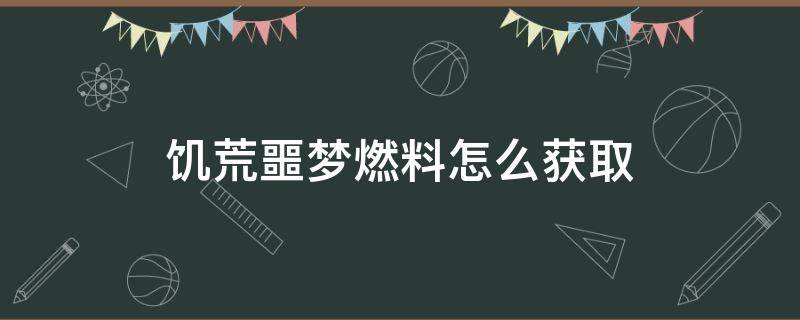 饥荒噩梦燃料怎么获取 饥荒里面噩梦燃料怎么获得