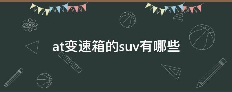 at变速箱的suv有哪些 哪些suv用的是at变速箱