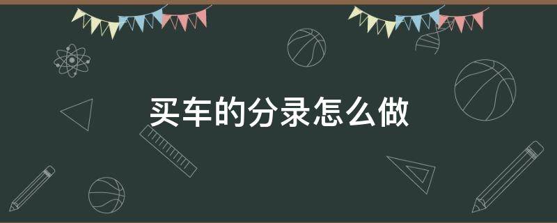 买车的分录怎么做 贷款买车会计分录怎么做