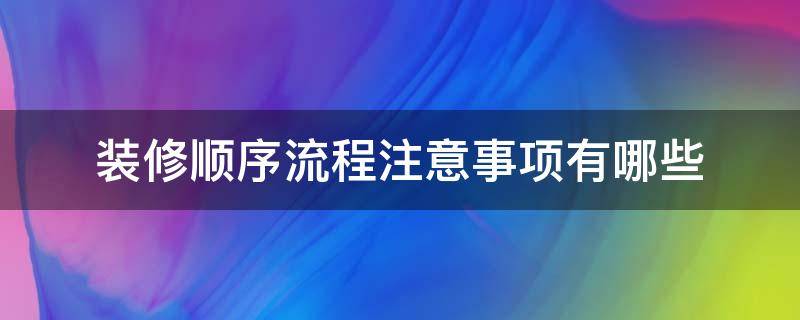 装修顺序流程注意事项有哪些（装修流程顺序表）