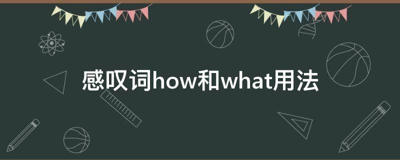 感叹词how和what用法 感叹词how和what用法视频