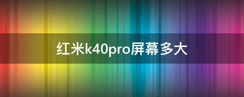 红米k40pro屏幕多大 红米k40pro屏幕比例