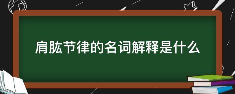 肩肱节律的名词解释是什么 肩肱节律是指