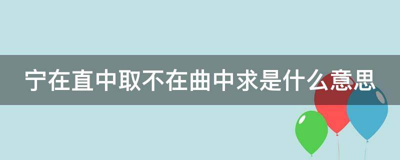 宁在直中取不在曲中求是什么意思 宁在直中取 不向曲中求图片