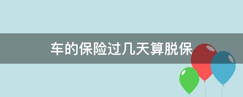 车的保险过几天算脱保 车险过两天算脱保吗