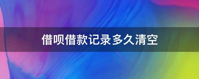 借呗借款记录多久清空 借呗结清多久消除记录