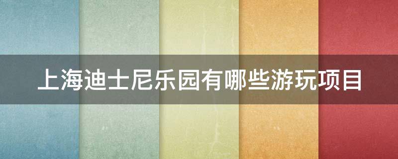 上海迪士尼乐园有哪些游玩项目 上海迪士尼乐园有哪些游玩项目免费