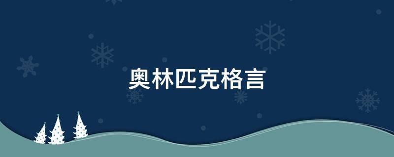 奥林匹克格言（奥林匹克格言是谁提出来的）