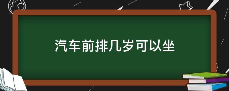 汽车前排几岁可以坐（汽车前排几岁可以坐 被拍）