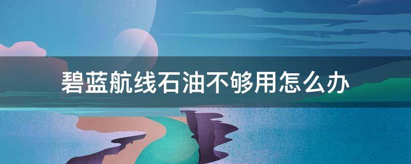 碧蓝航线石油不够用怎么办（碧蓝航线石油不够用怎么办2021）