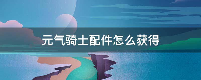 元气骑士配件怎么获得 元气骑士兑换及武器配件