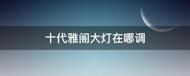 十代雅阁大灯在哪调 十代雅阁大灯左右怎么调