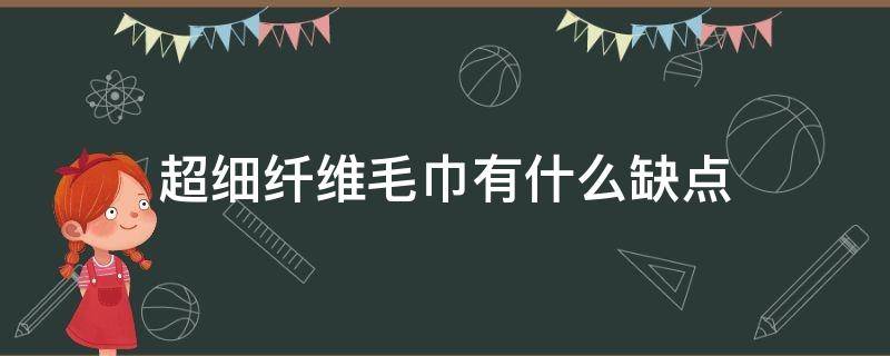 超细纤维毛巾有什么缺点（毛巾是超细纤维好还是棉的好）