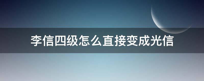 李信四级怎么直接变成光信 李信怎么到四级直接变光信