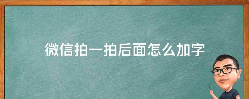 微信拍一拍后面怎么加字（微信拍一拍后面怎么加字?）