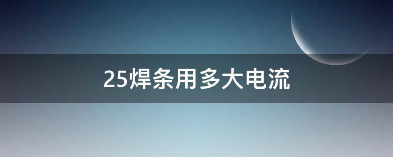 2.5焊条用多大电流 2.5焊条用多大电流,推力和引弧