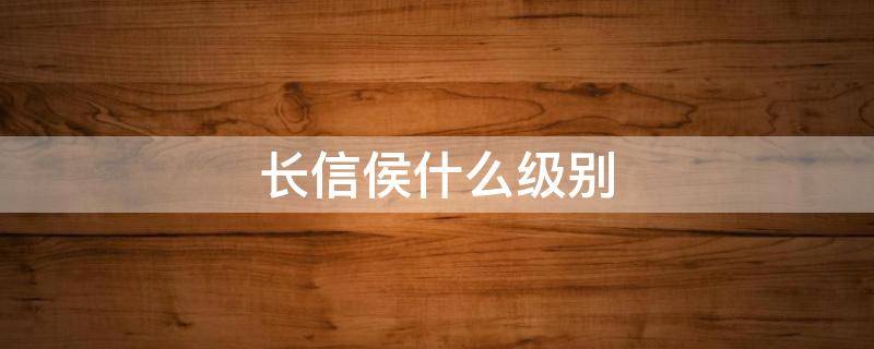 长信侯什么级别（长信侯是什么官位）