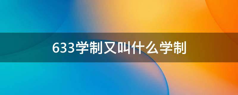 633学制又叫什么学制（633学制又称为什么学制）