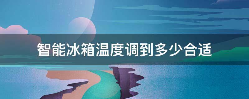 智能冰箱温度调到多少合适 容声智能冰箱温度调到多少合适