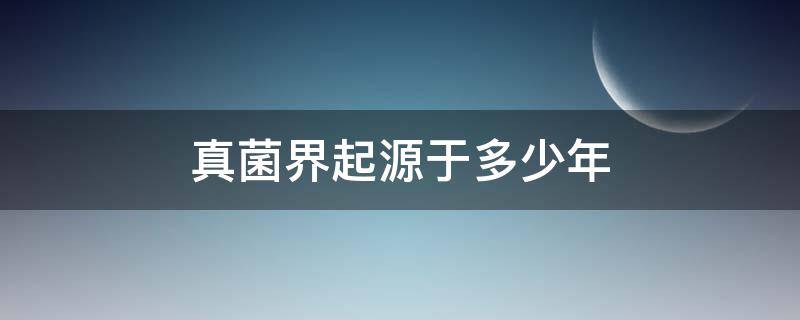 真菌界起源于多少年 真菌的起源