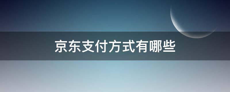 京东支付方式有哪些（京东支付方式有哪些苹果）