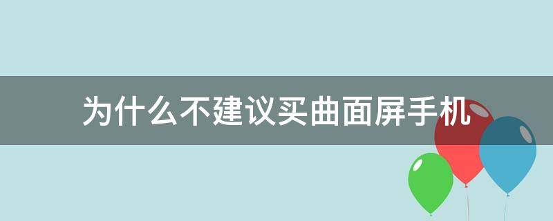 为什么不建议买曲面屏手机 买曲面屏手机后悔吗