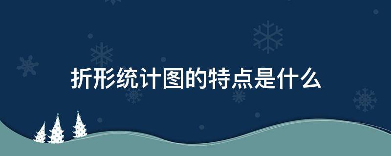 折形统计图的特点是什么（折线统计图具有什么特点）