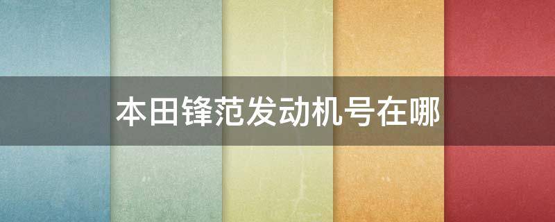 本田锋范发动机号在哪（本田锋范代号）