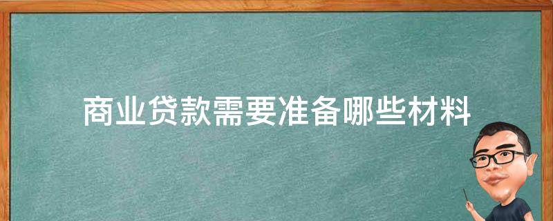 商业贷款需要准备哪些材料 商业贷款需要的材料