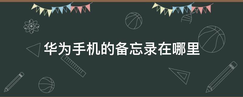 华为手机的备忘录在哪里（华为手机的备忘录在哪里找）