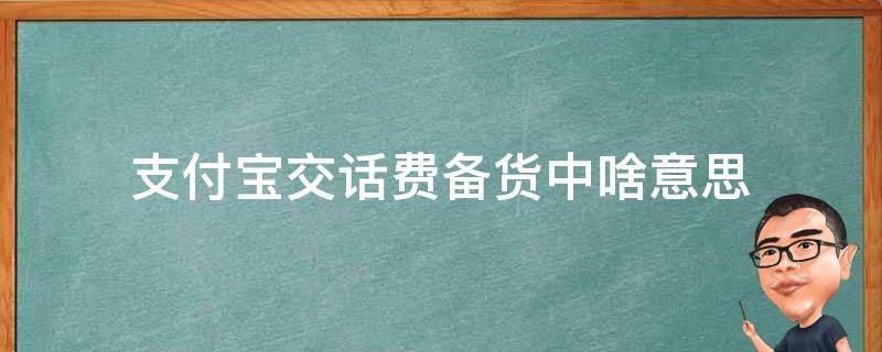 支付宝交话费备货中啥意思 支付宝交话费为什么备货中