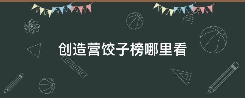 创造营饺子榜哪里看 创造营饺子榜链接