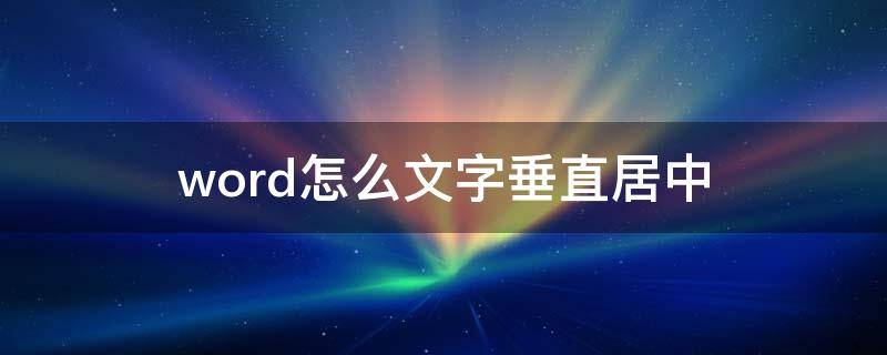 word怎么文字垂直居中 word文字垂直居中怎么弄