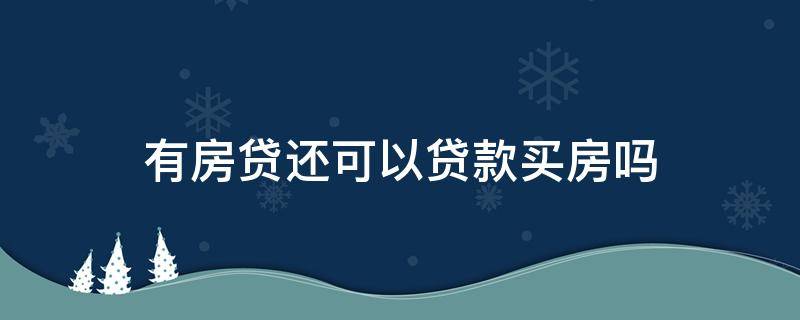 有房贷还可以贷款买房吗（有房贷可以申请贷款吗）