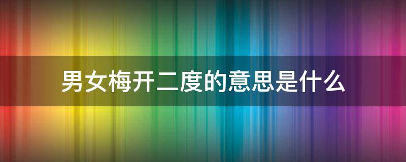 男女梅开二度的意思是什么（夫妻梅开二度的意思是什么）