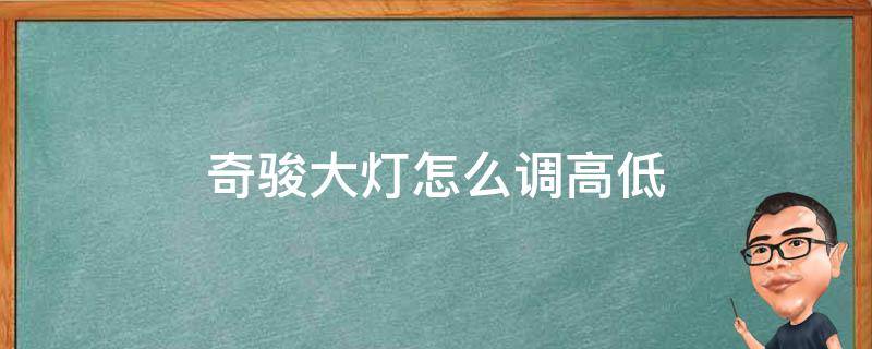 奇骏大灯怎么调高低 新奇骏大灯怎样调高低