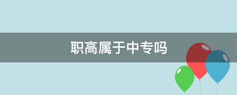 职高属于中专吗 中专就是职高吗