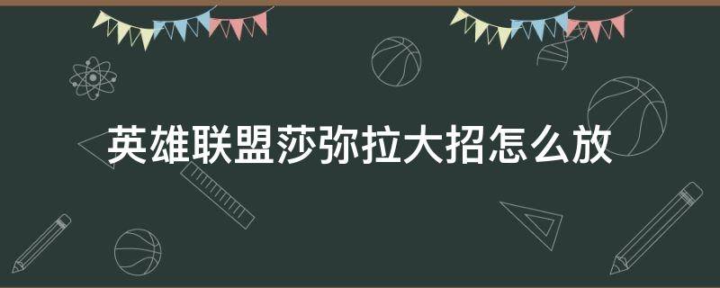 英雄联盟莎弥拉大招怎么放 莎弥拉的大招怎么放
