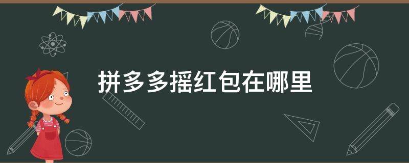 拼多多摇红包在哪里（拼多多红包助手在哪里关闭）