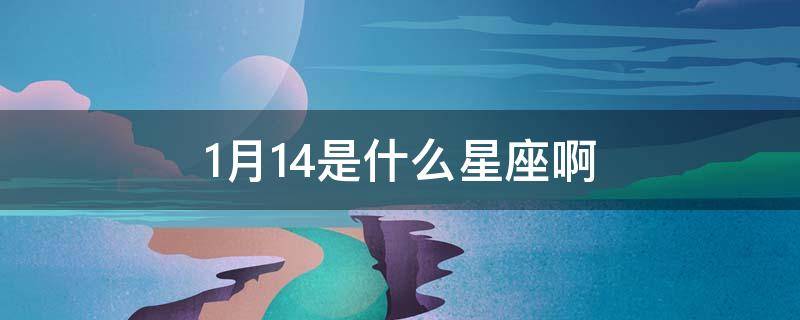 1月14是什么星座啊（1月14星座是什么星座）