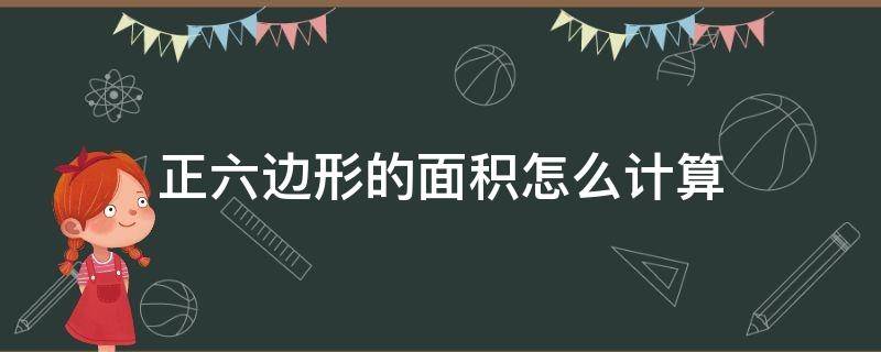 正六边形的面积怎么计算（正六边形面积怎么算）