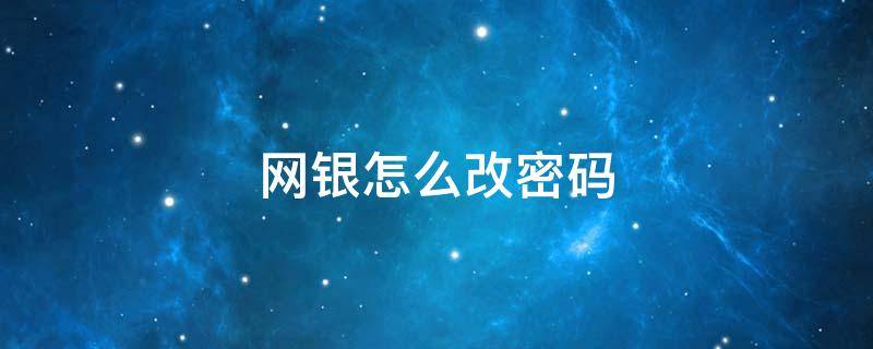 网银怎么改密码（网银密码更改）