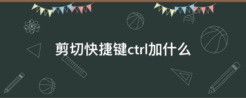 剪切快捷键ctrl加什么 剪切快捷键ctrl加什么粘贴