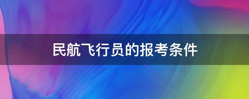 民航飞行员的报考条件 民航飞行员报考要求