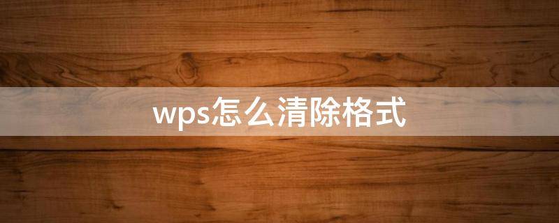 wps怎么清除格式 wps怎么清除格式excel