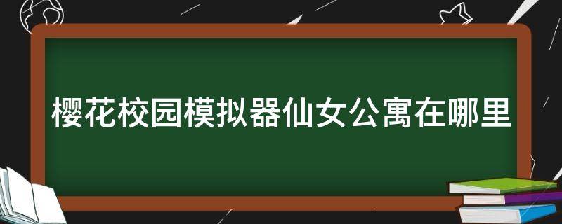 樱花校园模拟器仙女公寓在哪里（樱花校园仙女飞）