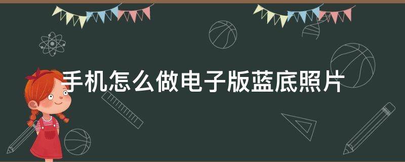 手机怎么做电子版蓝底照片 怎样用手机照蓝底电子版照片